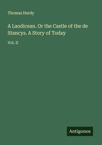 A Laodicean. Or the Castle of the de Stancys. A Story of Today