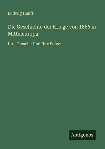 Die Geschichte der Kriege von 1866 in Mitteleuropa