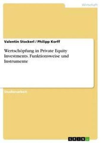 Wertschöpfung in Private Equity Investments. Funktionsweise und Instrumente