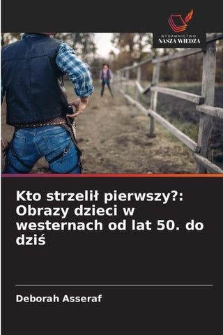 Kto strzeli¿ pierwszy?: Obrazy dzieci w westernach od lat 50. do dzi¿