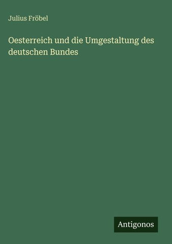 Oesterreich und die Umgestaltung des deutschen Bundes
