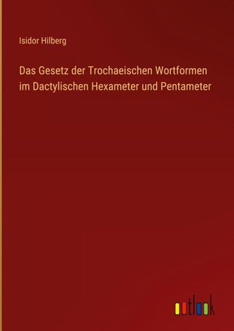 Das Gesetz der Trochaeischen Wortformen im Dactylischen Hexameter und Pentameter