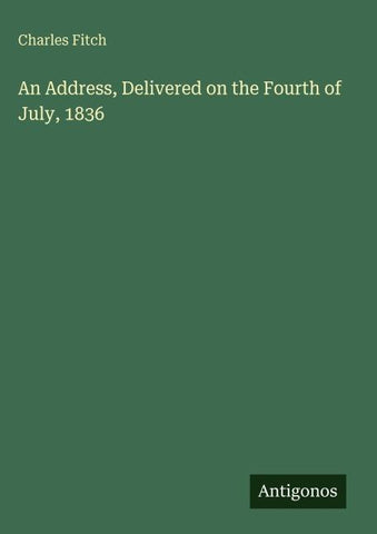An Address, Delivered on the Fourth of July, 1836