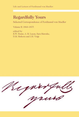 Regardfully Yours- Selected Correspondence of Ferdinand von Mueller