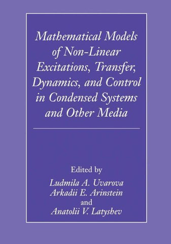 Mathematical Models of Non-Linear Excitations, Transfer, Dynamics, and Control in Condensed Systems and Other Media