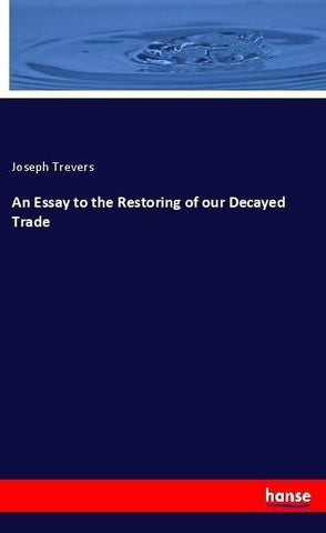An Essay to the Restoring of our Decayed Trade