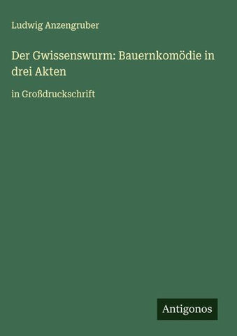 Der Gwissenswurm: Bauernkomödie in drei Akten