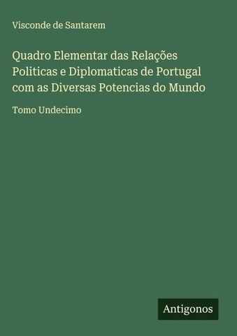 Quadro Elementar das Relações Politicas e Diplomaticas de Portugal com as Diversas Potencias do Mundo