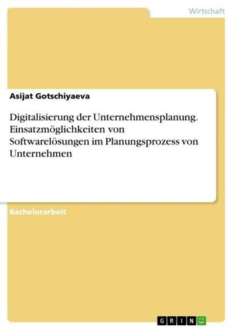 Digitalisierung der Unternehmensplanung. Einsatzmöglichkeiten von Softwarelösungen im Planungsprozess von Unternehmen