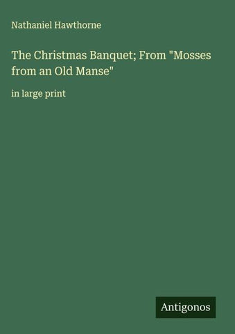 The Christmas Banquet; From "Mosses from an Old Manse"
