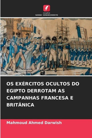OS EXÉRCITOS OCULTOS DO EGIPTO DERROTAM AS CAMPANHAS FRANCESA E BRITÂNICA