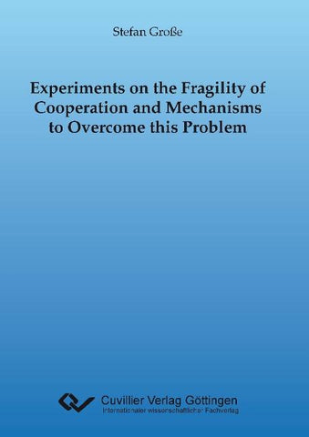 Experiments on the Fragility of Cooperation and Mechanisms to Overcome this Problem