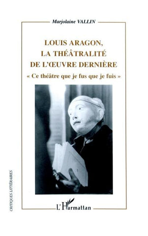 Louis Aragon, la théâtralité de l'oeuvre dernière