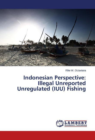 Indonesian Perspective: Illegal Unreported Unregulated (IUU) Fishing