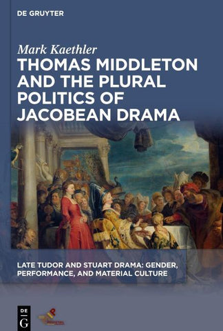 Thomas Middleton and the Plural Politics of Jacobean Drama