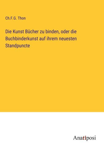 Die Kunst Bücher zu binden, oder die Buchbinderkunst auf ihrem neuesten Standpuncte