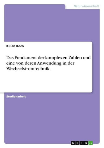 Das Fundament der komplexen Zahlen und eine von deren Anwendung in der   Wechselstromtechnik
