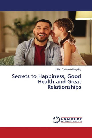 Secrets to Happiness, Good Health and Great Relationships