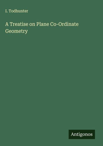 A Treatise on Plane Co-Ordinate Geometry
