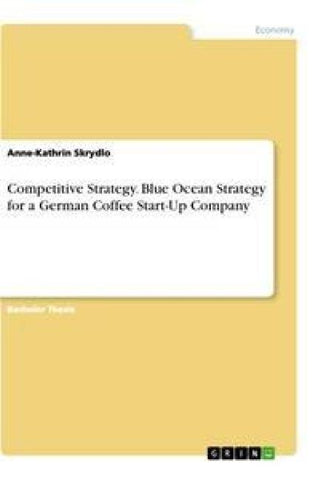 Competitive Strategy. Blue Ocean Strategy for a German Coffee Start-Up Company