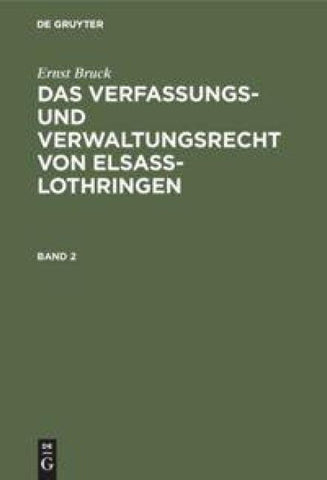 Ernst Bruck: Das Verfassungs- und Verwaltungsrecht von Elsass-Lothringen / Ernst Bruck: Das Verfassungs- und Verwaltungsrecht von Elsass-Lothringen. Band 2