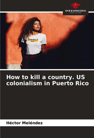 How to kill a country. US colonialism in Puerto Rico