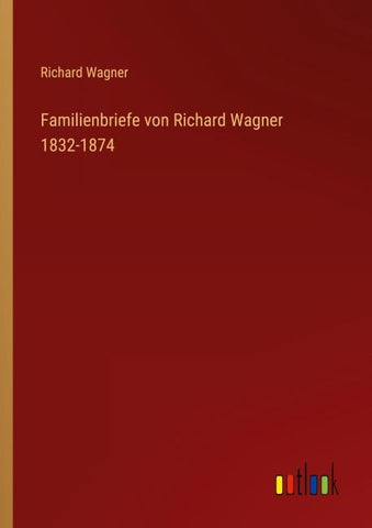 Familienbriefe von Richard Wagner 1832-1874