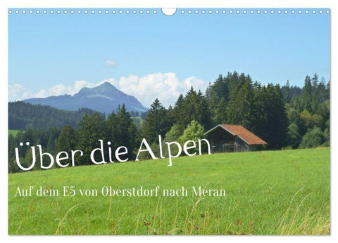 Über die Alpen - Auf dem E5 von Oberstdorf nach Meran (Wandkalender 2026 DIN A3 quer), CALVENDO Monatskalender
