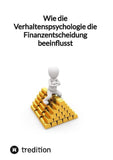 Wie die Verhaltenspsychologie die Finanzentscheidung beeinflusst