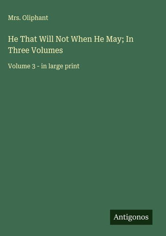 He That Will Not When He May; In Three Volumes