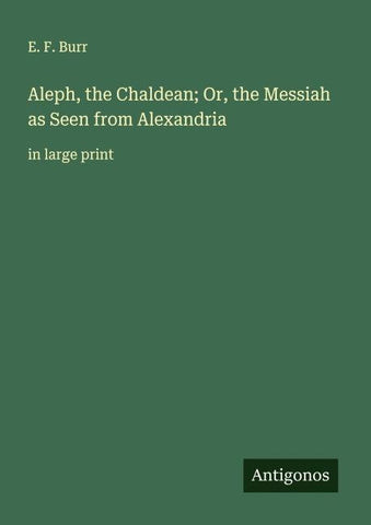 Aleph, the Chaldean; Or, the Messiah as Seen from Alexandria