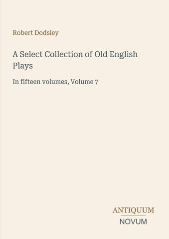 A Select Collection of Old English Plays