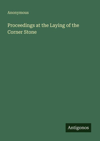 Proceedings at the Laying of the Corner Stone