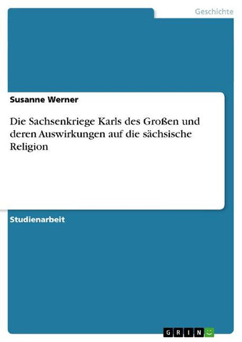 Die Sachsenkriege Karls des Großen und deren Auswirkungen auf die sächsische Religion