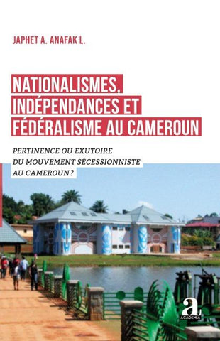 Nationalismes, indépendances et fédéralisme au Cameroun