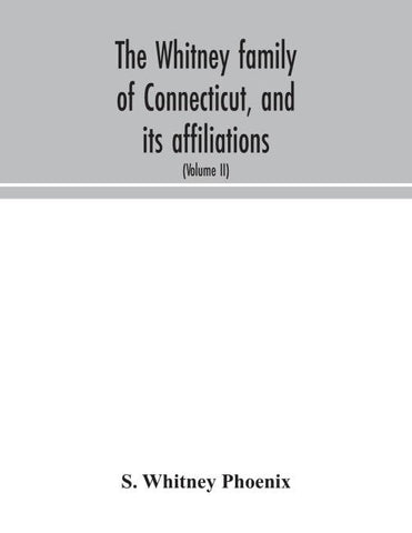 The Whitney family of Connecticut, and its affiliations
