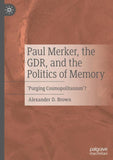 Paul Merker, the GDR, and the Politics of Memory