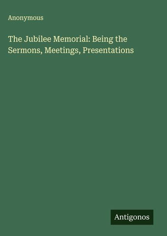The Jubilee Memorial: Being the Sermons, Meetings, Presentations