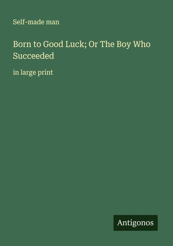 Born to Good Luck; Or The Boy Who Succeeded