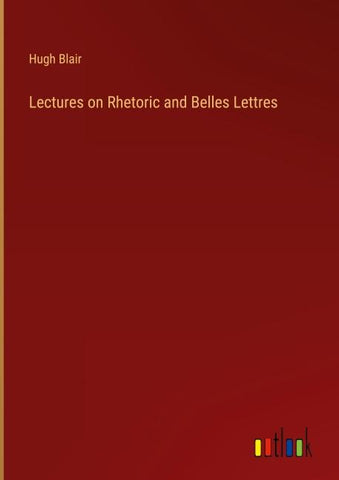 Lectures on Rhetoric and Belles Lettres