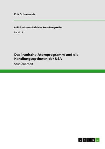 Das iranische Atomprogramm und die Handlungsoptionen der USA