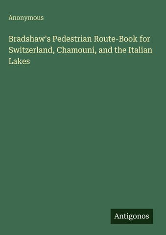 Bradshaw's Pedestrian Route-Book for Switzerland, Chamouni, and the Italian Lakes
