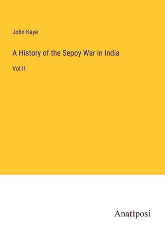 A History of the Sepoy War in India