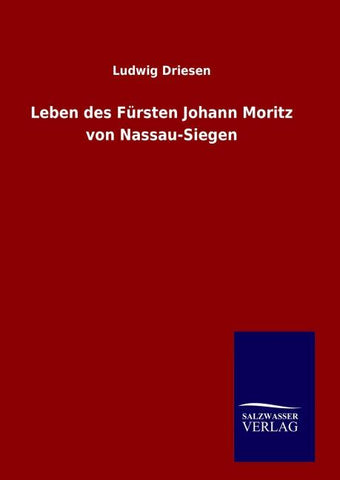 Leben des Fürsten Johann Moritz von Nassau-Siegen