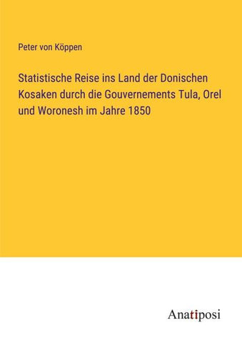 Statistische Reise ins Land der Donischen Kosaken durch die Gouvernements Tula, Orel und Woronesh im Jahre 1850