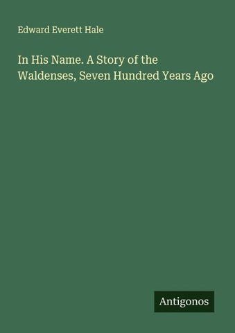 In His Name. A Story of the Waldenses, Seven Hundred Years Ago