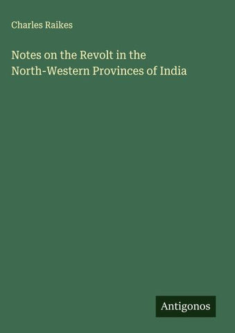 Notes on the Revolt in the North-Western Provinces of India
