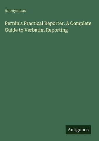 Pernin's Practical Reporter. A Complete Guide to Verbatim Reporting