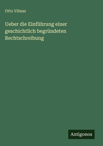 Ueber die Einführung einer geschichtlich begründeten Rechtschreibung