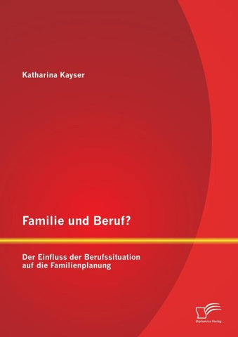 Familie und Beruf? Der Einfluss der Berufssituation auf die Familienplanung